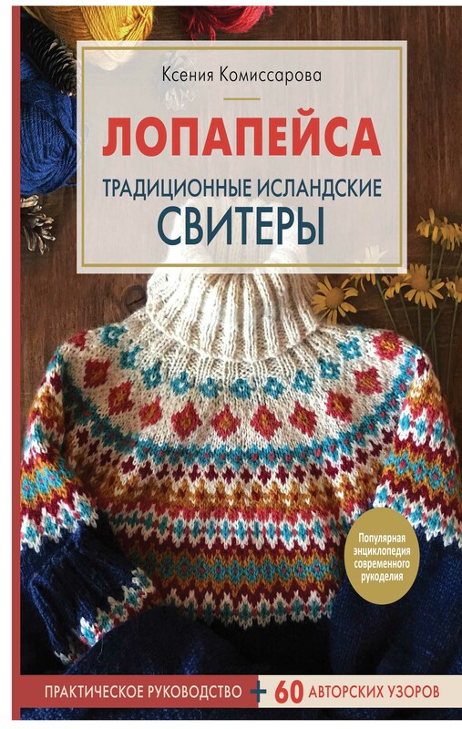 Лопапейса. Традиционные исландские свитеры. Практическое руководство + 60 авторских узоров, Ксения Комиссарова