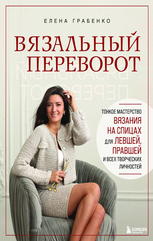 Вязальный переворот. Тонкое мастерство вязания на спицах для ЛЕВШЕЙ, ПРАВШЕЙ и всех творческих личностей, Елена Грабенко