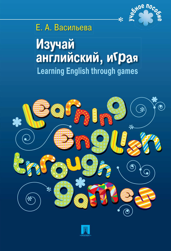 Изучай английский, играя. Learning English through games. Учебное пособие