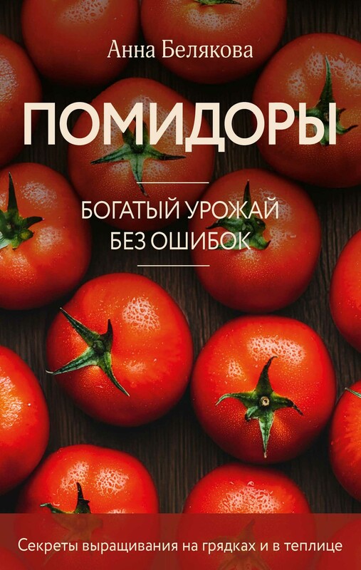 Помидоры. Богатый урожай без ошибок, Анна Белякова
