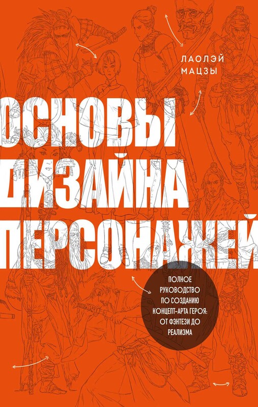 Основы дизайна персонажей. Полное руководство по созданию концепт-арта героя: от фэнтези до реализма