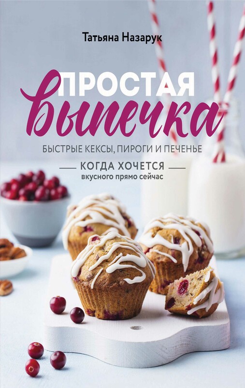 Простая выпечка. Быстрые кексы, пироги и печенье, Татьяна Назарук