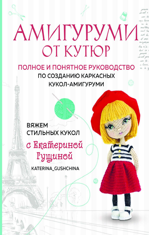 Амигуруми от кутюр. Вяжем стильных кукол с Екатериной Гущиной, Екатерина Гущина