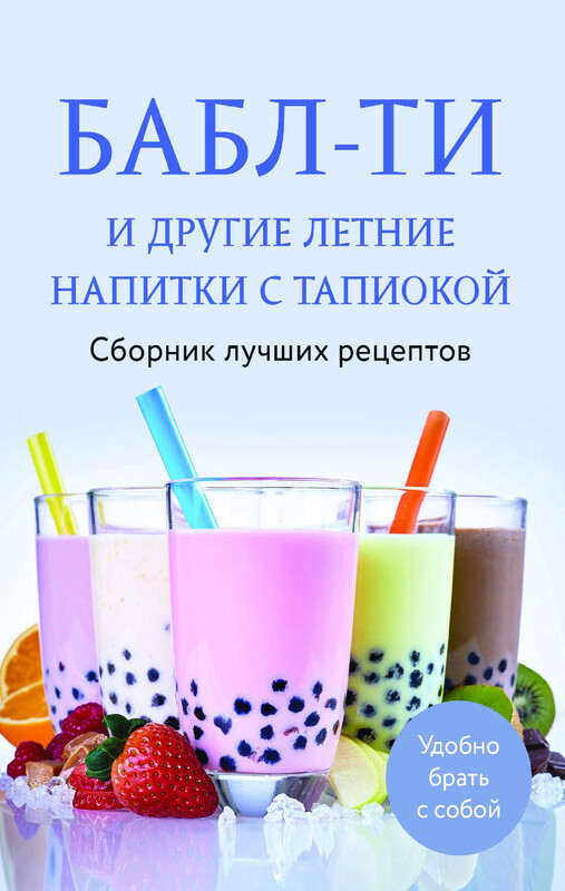 Бабл-ти и другие летние напитки с тапиокой. Сборник лучших рецептов, 