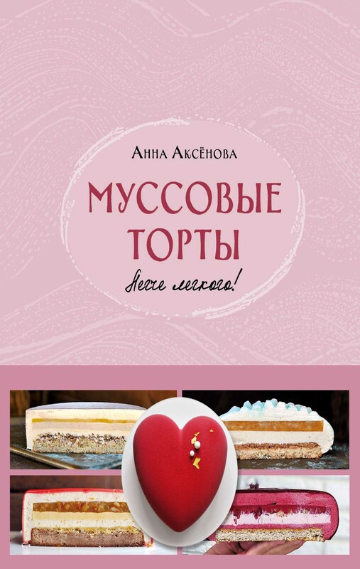 Муссовые торты. Легче легкого!, Анна Аксёнова