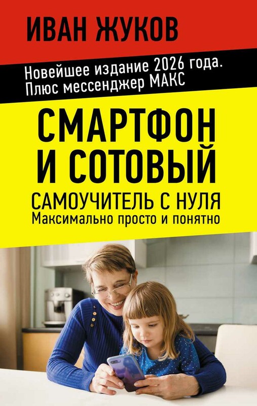 Смартфон и сотовый. Самоучитель с нуля. Максимально просто и понятно. Новейшее издание 2026 года. Плюс мессенджер МАКС