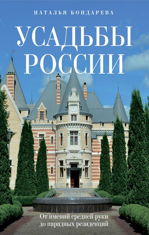 Усадьбы России. От имений средней руки до парадных резиденций, Наталья Бондарева