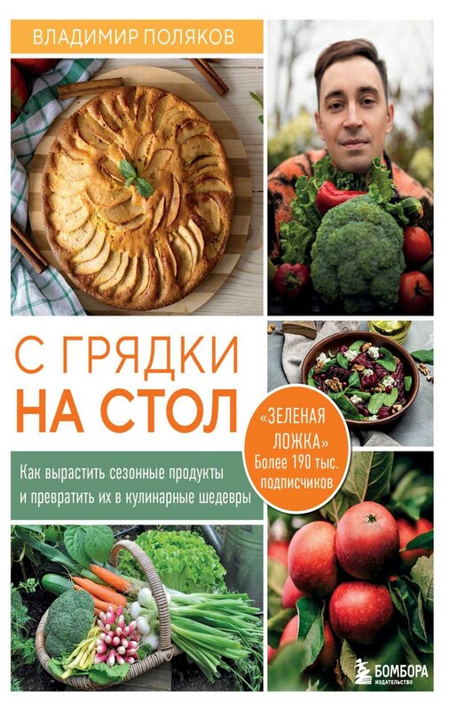 С грядки на стол. Как вырастить сезонные продукты и превратить их в кулинарные шедевры