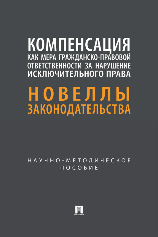 Компенсация как мера гражданско-правовой ответственности за нарушение исключительного права: новеллы законодательства. Научно-методическое пособие