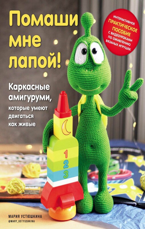 Помаши мне лапой! Каркасные амигуруми, которые умеют двигаться как живые, Мария Устюшкина