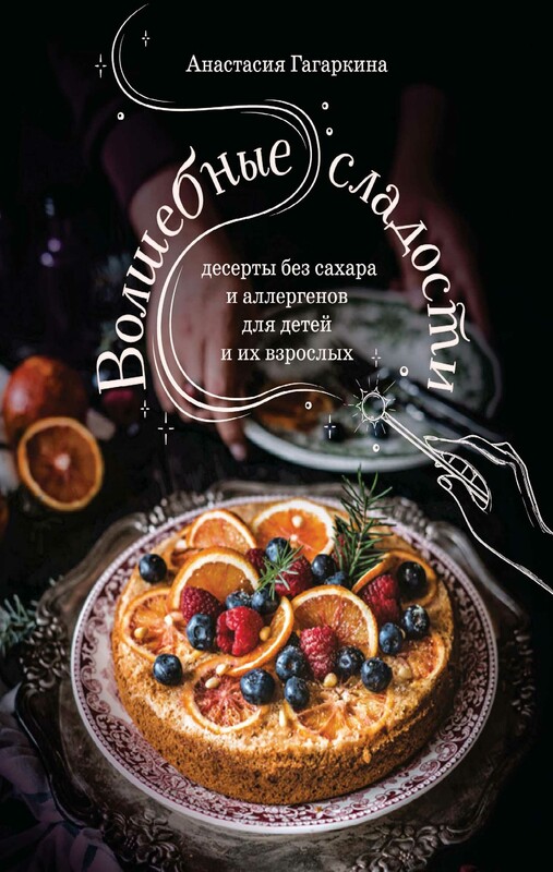 Волшебные сладости: десерты без сахара и аллергенов для детей и их взрослых, Анастасия Гагаркина