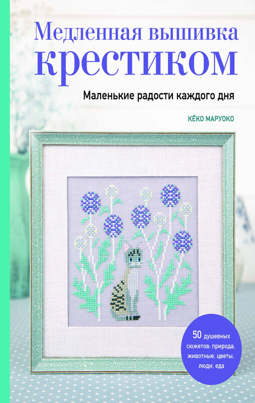Медленная вышивка крестиком. Маленькие радости каждого дня, Кёко Маруоко
