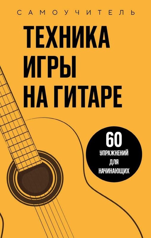Техника игры на гитаре. 60 упражнений для начинающих. Самоучитель