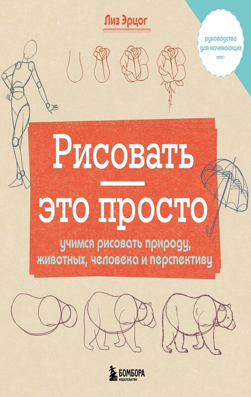 Рисовать — это просто. Учимся рисовать природу, животных, человека и перспективу, Лиз Эрцог