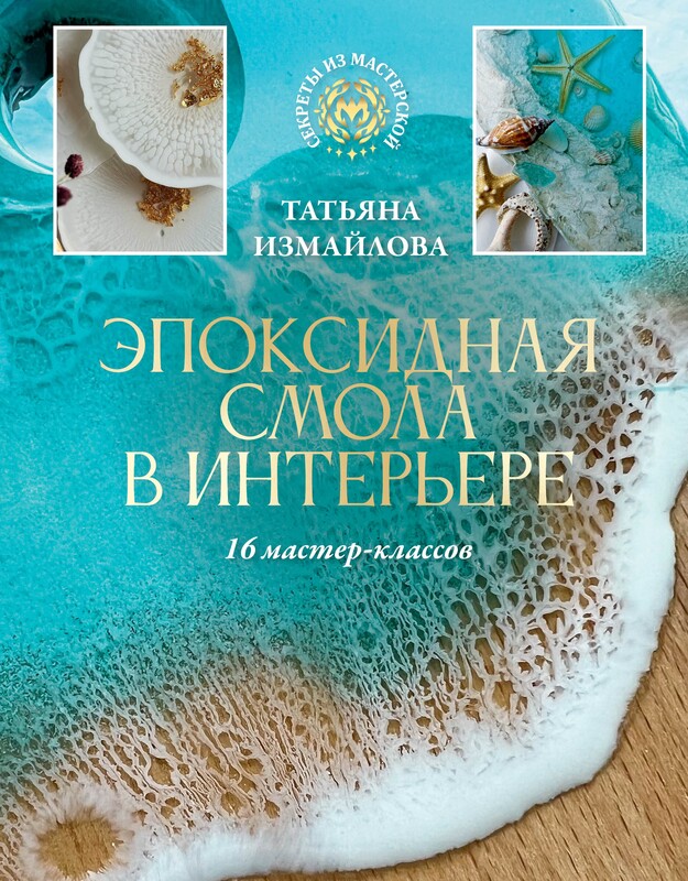 Эпоксидная смола в интерьере. 16 мастер-классов, Татьяна Измайлова