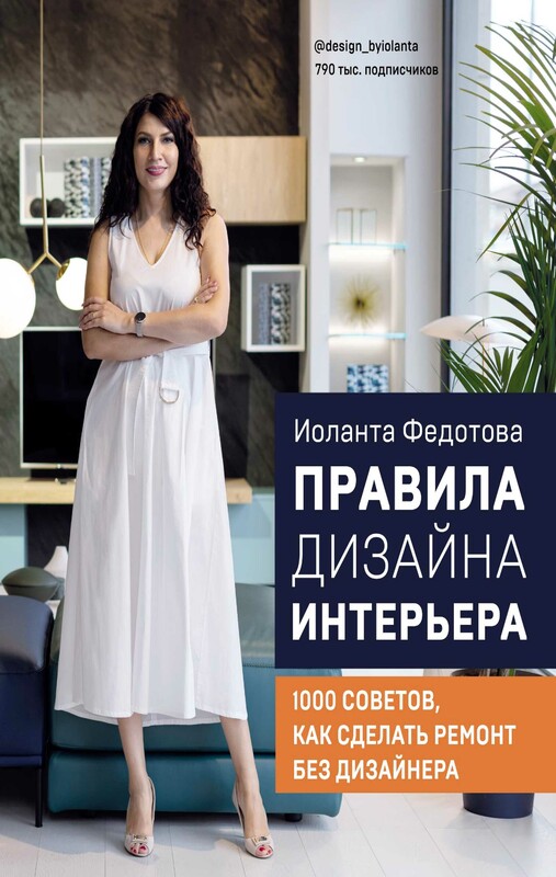 Правила дизайна интерьера. 1000 советов, как сделать ремонт без дизайнера, Иоланта Федотова