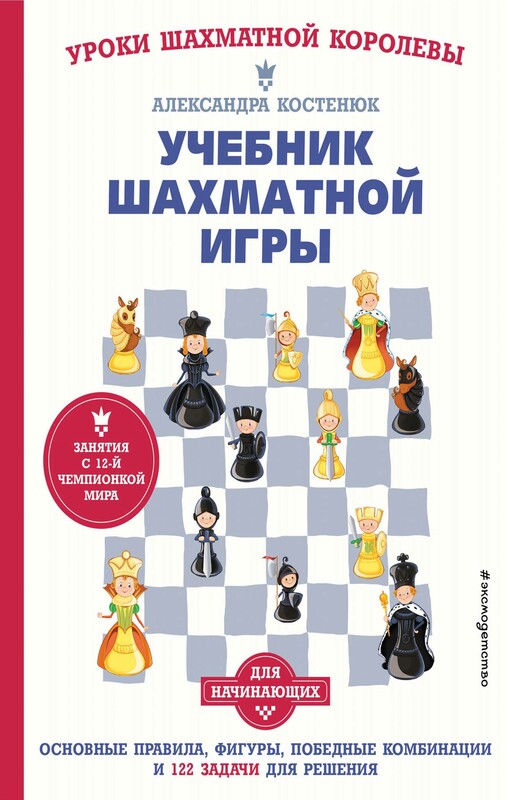 Учебник шахматной игры. Основные правила, фигуры, победные комбинации и 122 задачи для решения, Александра Костенюк