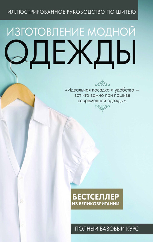 Иллюстрированное руководство по шитью. Изготовление модной одежды. Полный базовый курс, 