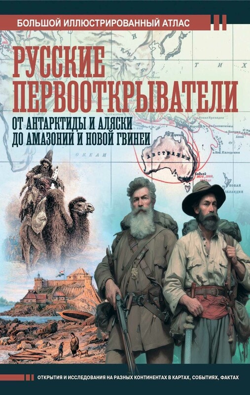 Русские первооткрыватели. От Антарктиды и Аляски до Амазонии и Новой Гвинеи