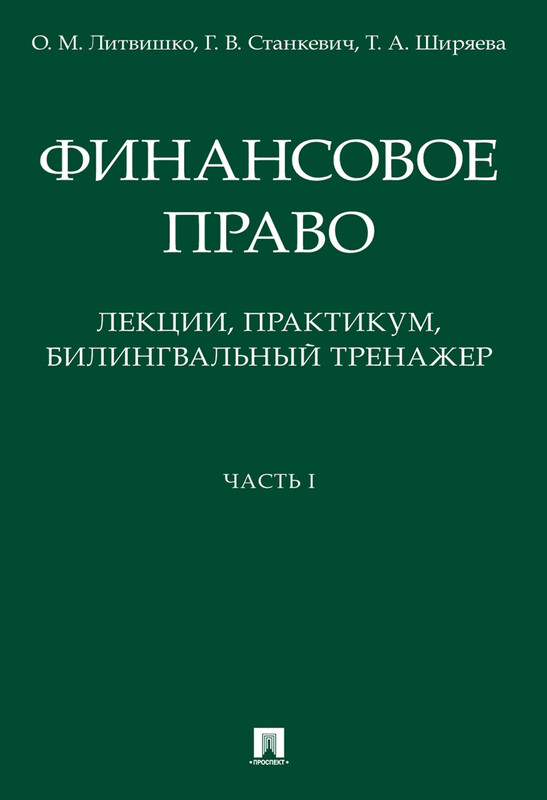 Финансовое право: лекции, практикум, билингвальный тренажер. Часть I. Учебное пособие, О.М. Литвишко, Т.А. Ширяева, О.М. Станкевич