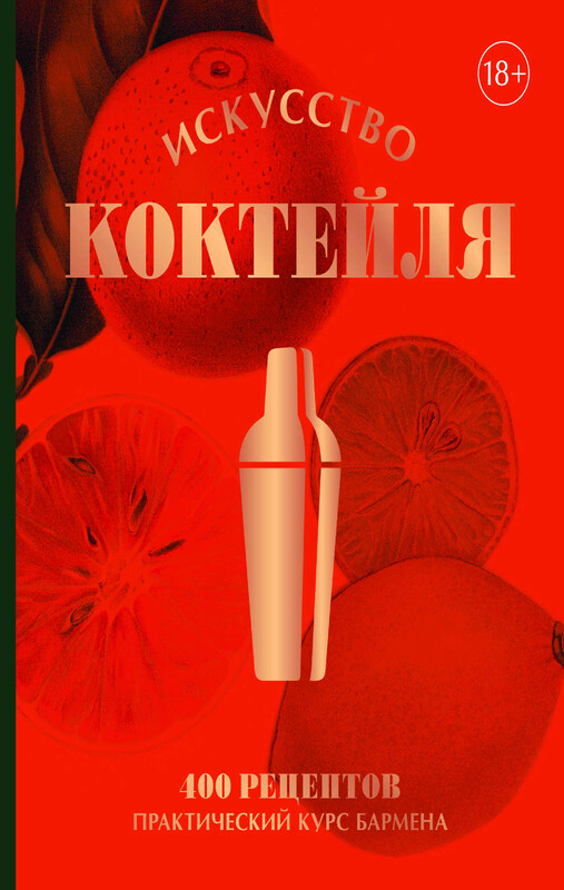 Искусство Коктейля. 400 рецептов. Практический курс бармена, Жереми Оже, Тьерри Даниэль, Эрик Фоссар, Оливье Рено