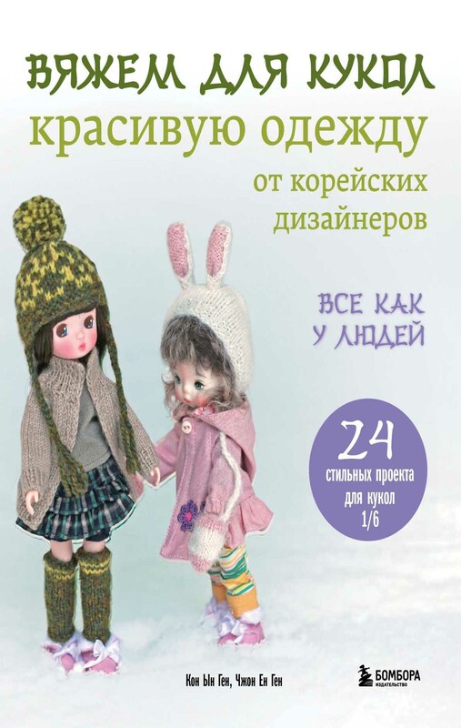 Вяжем для кукол красивую одежду от корейских дизайнеров. Все как у людей. 24 стильных проекта для кукол 1/6