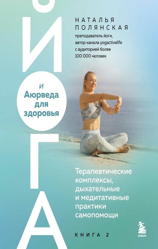Йога и Аюрведа для здоровья. Терапевтические комплексы, дыхательные и медитативные практики самопомощи