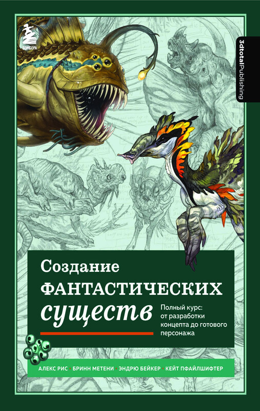Создание фантастических существ. Полный курс: от разработки концепта до готового персонажа, Алекс Рис, Бринн Метени, Эндрю Бейкер, Кейт Пфайлшифтер