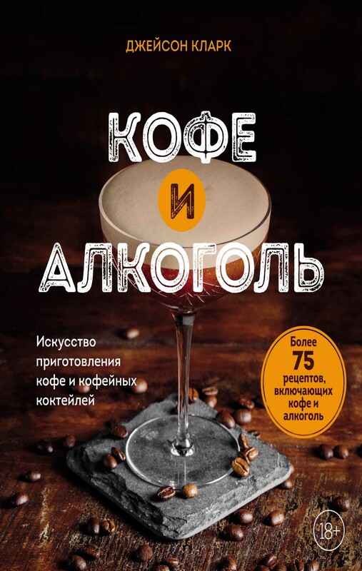 Кофе и алкоголь. Искусство приготовления кофе и кофейных коктейлей, Джейсон Кларк