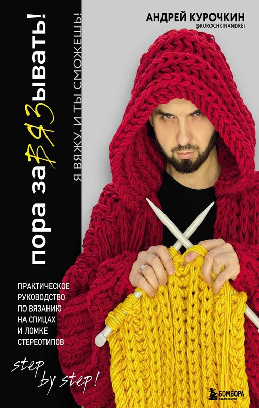 Пора заВЯЗывать! Практическое руководство по вязанию на спицах и ломке стереотипов, Андрей Курочкин