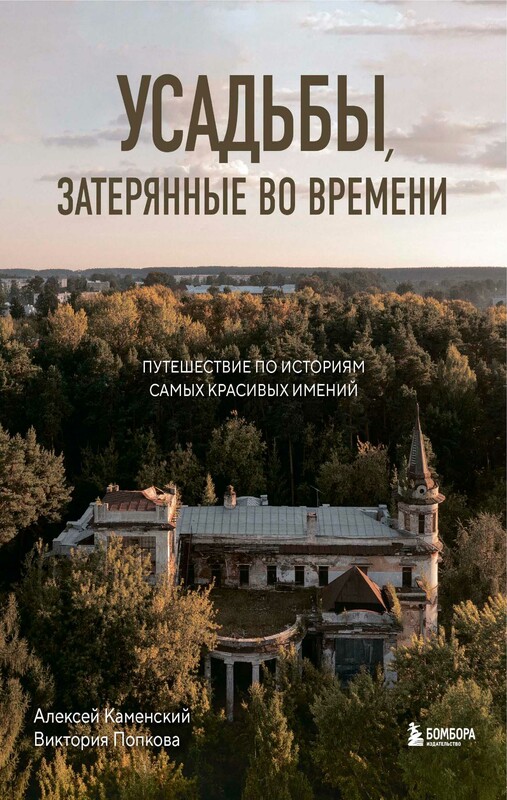 Усадьбы, затерянные во времени. Путешествие по историям самых красивых имений, Алексей Каменский, Виктория Попкова