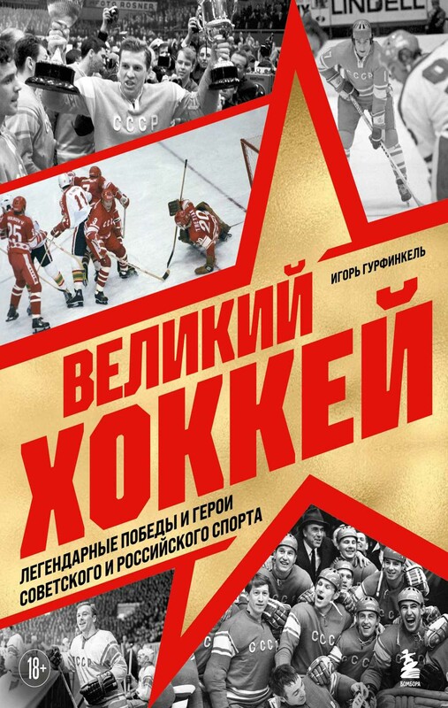Великий хоккей. Легендарные победы и герои советского и российского спорта
