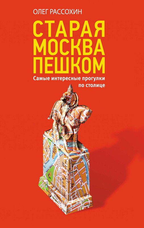 Старая Москва пешком. Самые интересные прогулки по столице, Олег Рассохин
