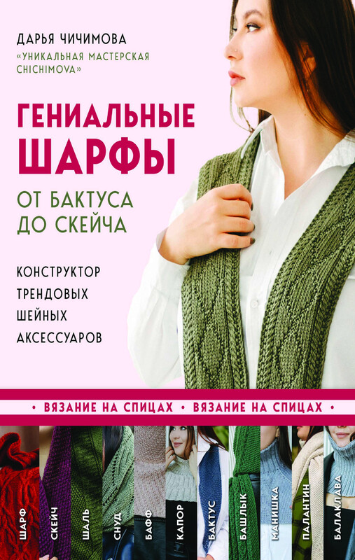 Гениальные шарфы. От бактуса до скейча. Конструктор трендовых шейных аксессуаров, Дарья Чичимова