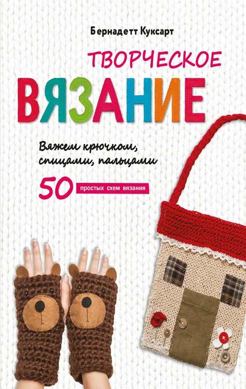 Творческое вязание. Вяжем крючком, спицами, пальцами, Бернадетт Куксарт