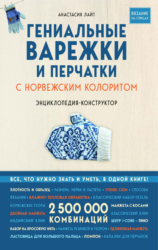 Гениальные варежки и перчатки с норвежским колоритом. Энциклопедия - конструктор для вязания на спицах, Анастасия Лайт