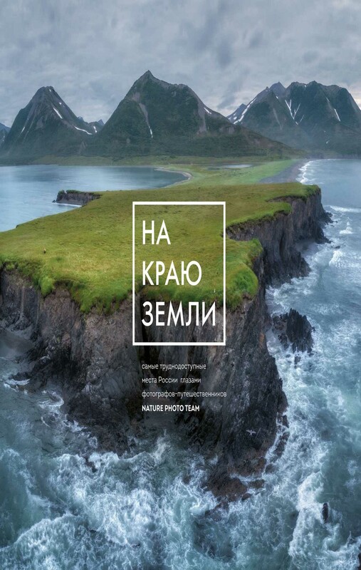 На краю Земли. Самые труднодоступные места России глазами фотографов-путешественников NPT