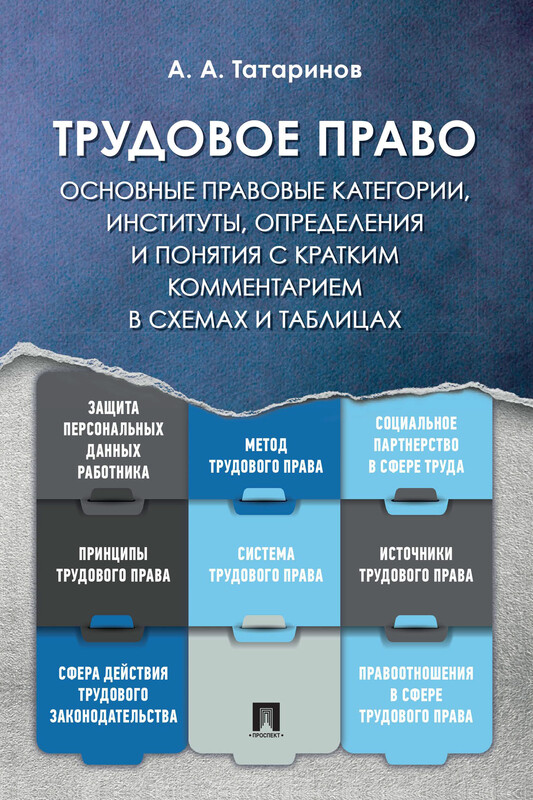 Трудовое право: основные правовые категории, институты, определения и понятия с кратким комментарием в схемах и таблицах. Учебное пособие