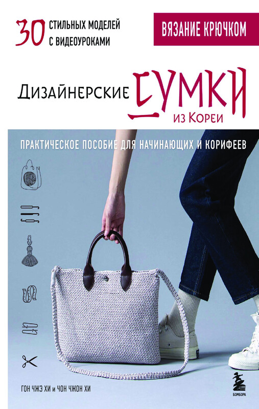 Вязание крючком. Дизайнерские сумки из Кореи. 30 стильных моделей с видеоуроками, Гон Чжэ Хи, Чон Чжон Хи