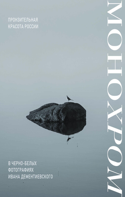Монохром. Пронзительная красота России в черно-белых фотографиях Ивана Дементиевского