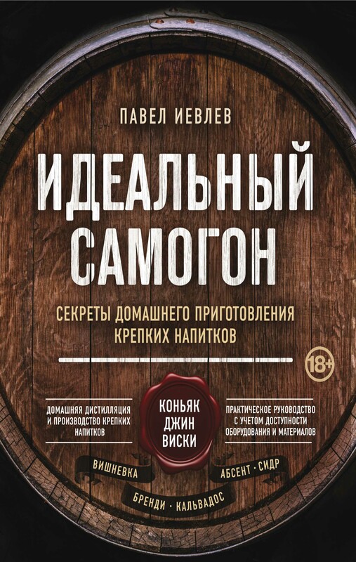 Идеальный самогон. Секреты домашнего приготовления крепких напитков: коньяк, джин, виски, Павел Иевлев