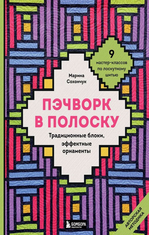Пэчворк в полоску. Традиционные блоки, эффектные орнаменты. 11 мастер-классов по лоскутному шитью