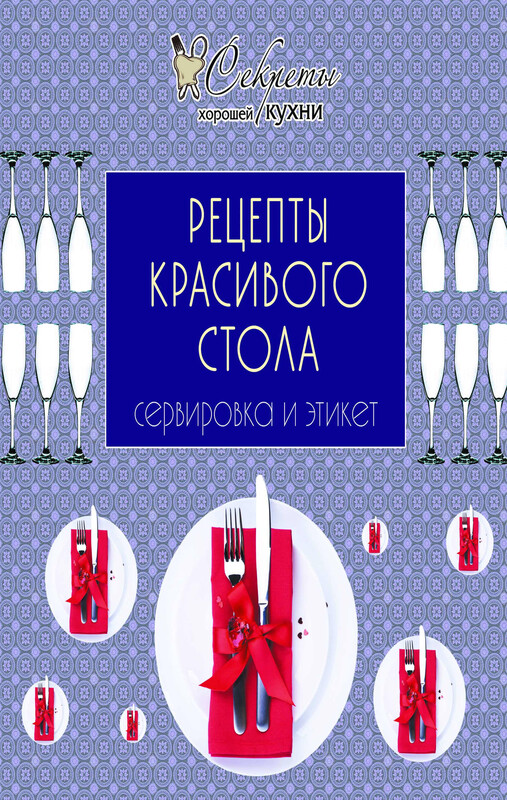 Рецепты красивого стола. Сервировка и этикет