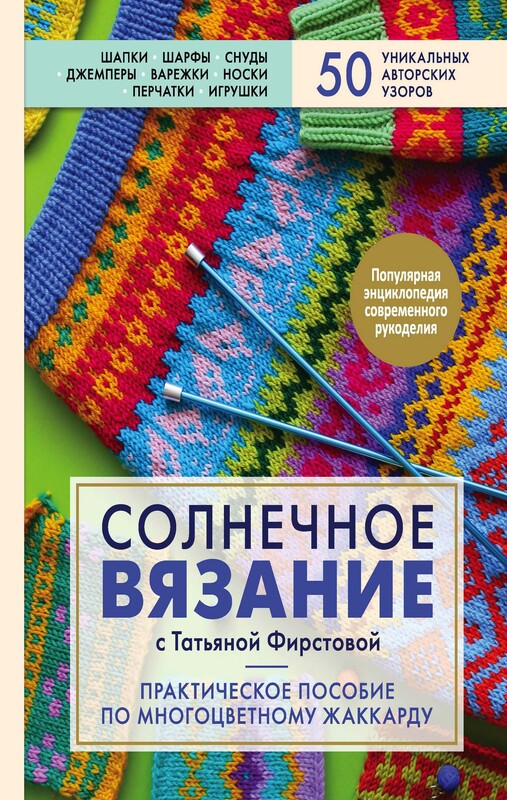 Солнечное вязание с Татьяной Фирстовой. Практическое пособие по многоцветному жаккарду, Татьяна Фирстова