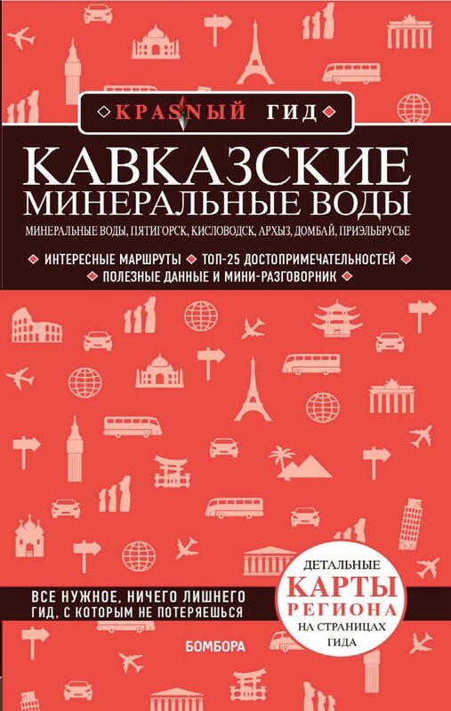 Кавказские Минеральные Воды — Минеральные воды, Пятигорск, Кисловодск, Архыз, Домбай, Приэльбрусье (3-е изд., испр. и доп.)