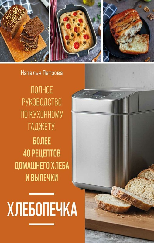 Хлебопечка. Полное руководство по кухонному гаджету. Более 40 рецептов домашнего хлеба и выпечки