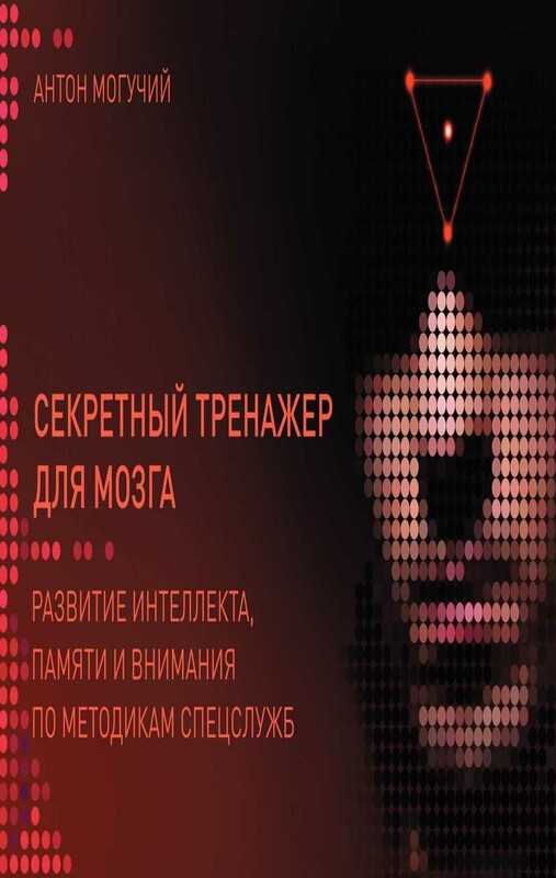 Секретный тренажер для мозга. Развитие интеллекта, памяти и внимания по методикам спецслужб