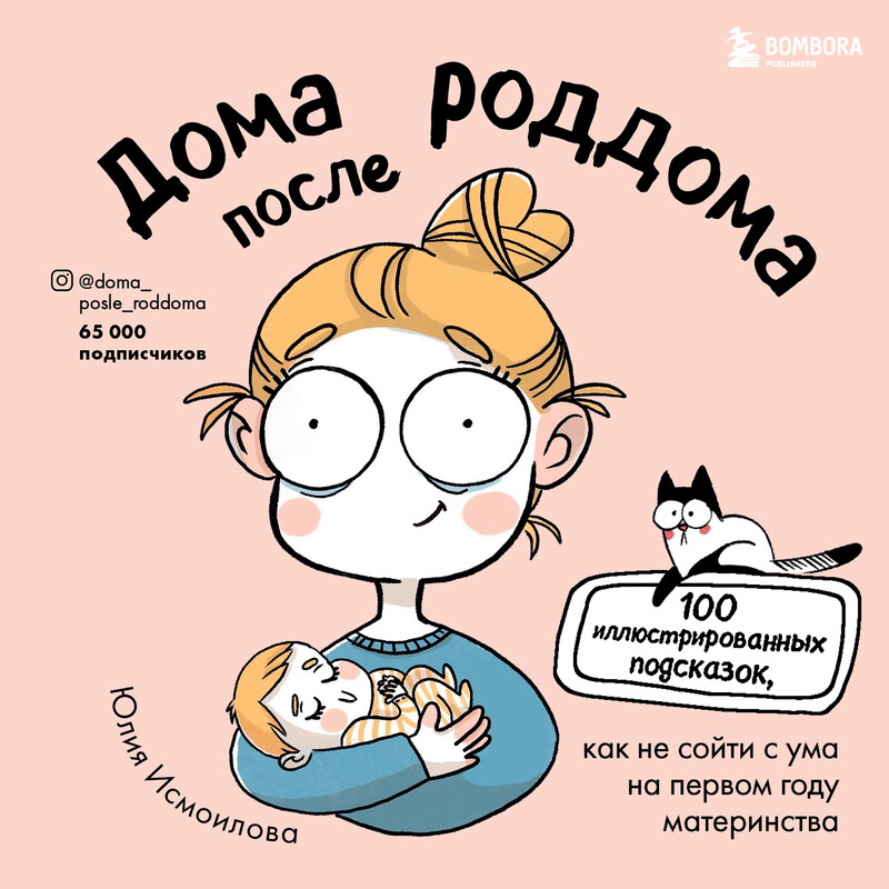Дома после роддома. 100 иллюстрированных подсказок, как не сойти с ума на первом году материнства, Юлия Исмоилова