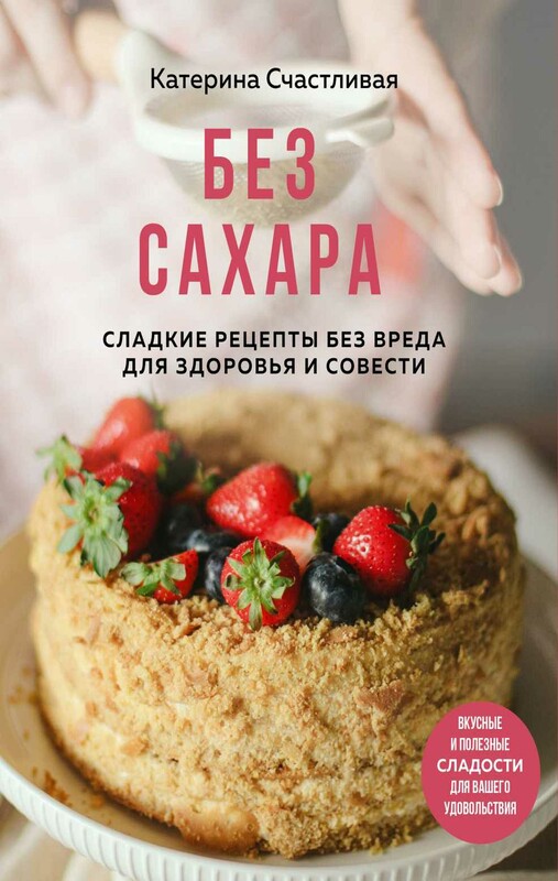 Без сахара. Сладкие рецепты без вреда для здоровья и совести