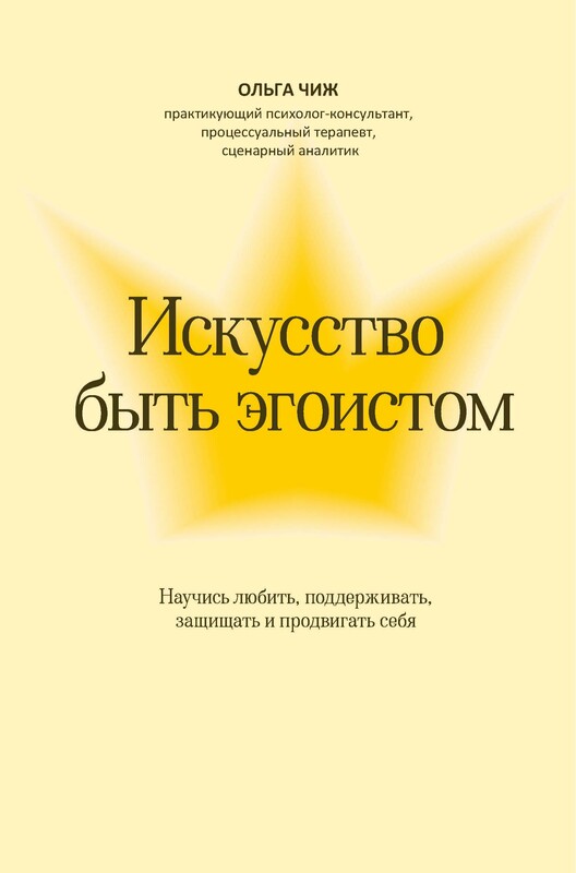 Искусство быть эгоистом.Научись любить, поддерживать, защищать и продвигать себя